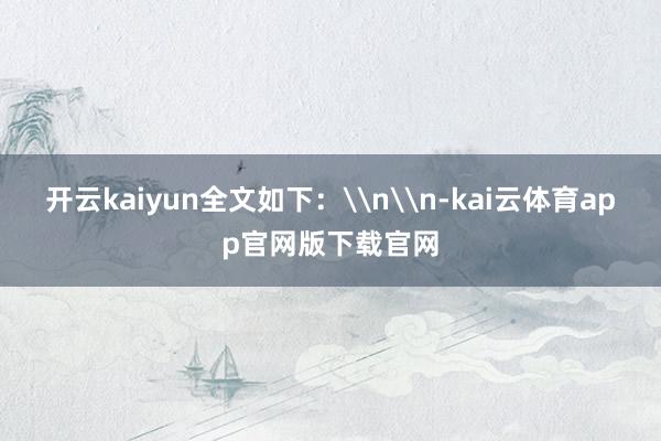 开云kaiyun全文如下：\n\n-kai云体育app官网版下载官网